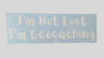 I'm Not Lost I'm Geocaching